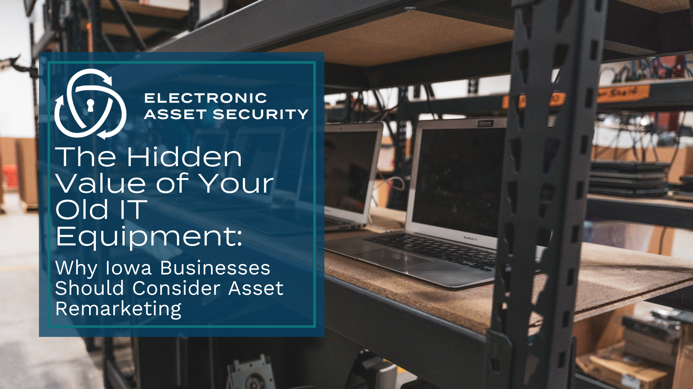 EAS Feb SEO The Hidden Value of Your Old IT Equipment Why Iowa Businesses Should Consider Asset Remarketing